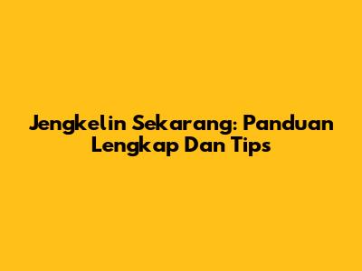Jengkelin Sekarang: Panduan Lengkap Dan Tips