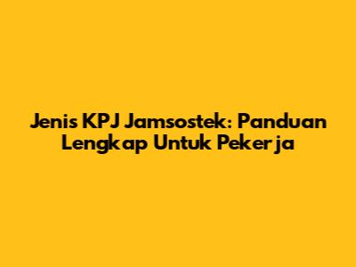 Jenis KPJ Jamsostek: Panduan Lengkap Untuk Pekerja