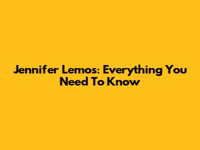 Jennifer Lemos: Everything You Need To Know