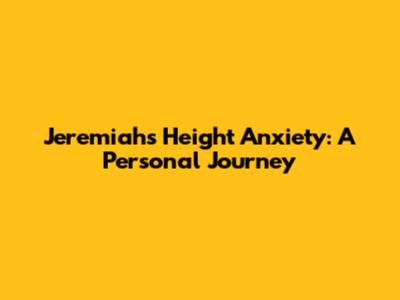 Jeremiah's Height Anxiety: A Personal Journey
