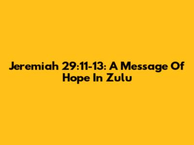 Jeremiah 29:11-13: A Message Of Hope In Zulu