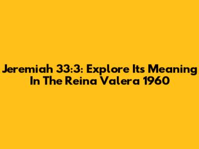 Jeremiah 33:3: Explore Its Meaning In The Reina Valera 1960