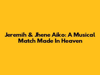 Jeremih & Jhene Aiko: A Musical Match Made In Heaven