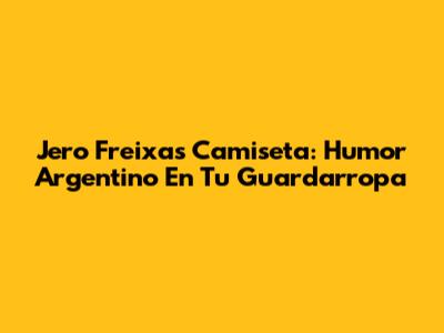 Jero Freixas' Camiseta: Humor Argentino En Tu Guardarropa