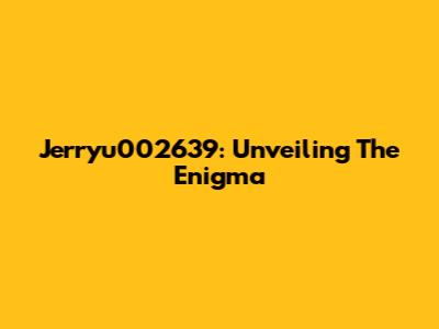 Jerryu002639: Unveiling The Enigma