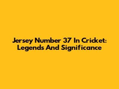 Jersey Number 37 In Cricket: Legends And Significance