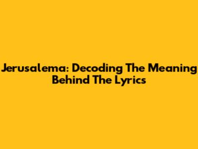 Jerusalema: Decoding The Meaning Behind The Lyrics