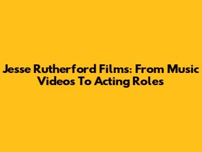 Jesse Rutherford Films: From Music Videos To Acting Roles