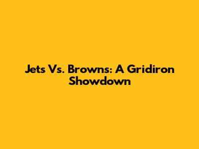 Jets Vs. Browns: A Gridiron Showdown