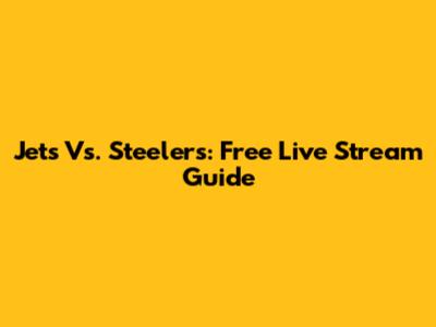 Jets Vs. Steelers: Free Live Stream Guide