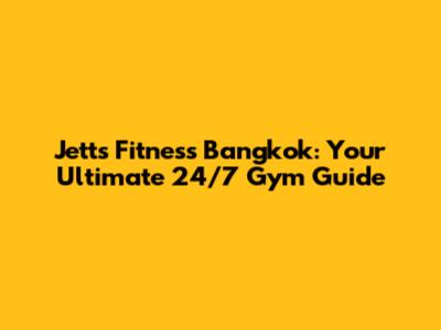 Jetts Fitness Bangkok: Your Ultimate 24/7 Gym Guide