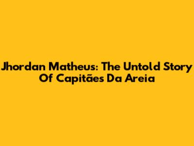 Jhordan Matheus: The Untold Story Of Capitães Da Areia