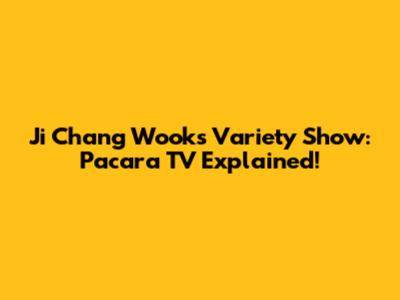 Ji Chang Wook's Variety Show: 'Pacara TV' Explained!
