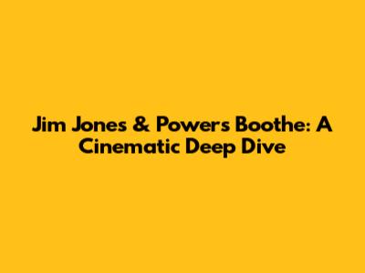 Jim Jones & Powers Boothe: A Cinematic Deep Dive