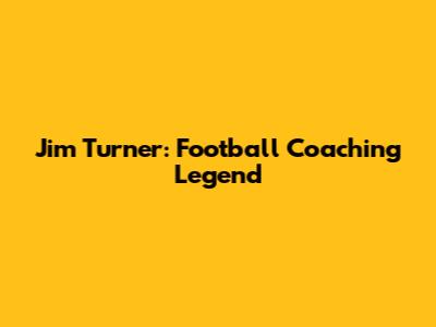 Jim Turner: Football Coaching Legend