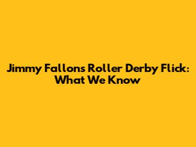Jimmy Fallon's Roller Derby Flick: What We Know
