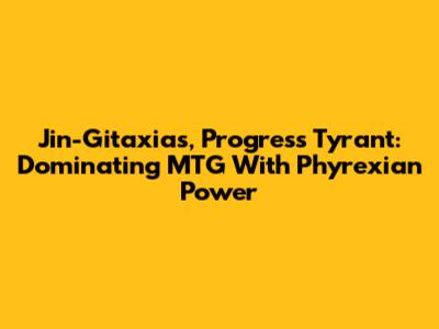 Jin-Gitaxias, Progress Tyrant: Dominating MTG With Phyrexian Power