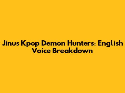 Jinu's Kpop Demon Hunters: English Voice Breakdown