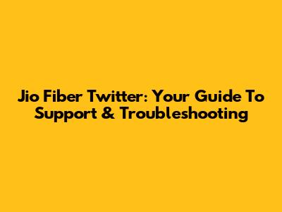 Jio Fiber Twitter: Your Guide To Support & Troubleshooting