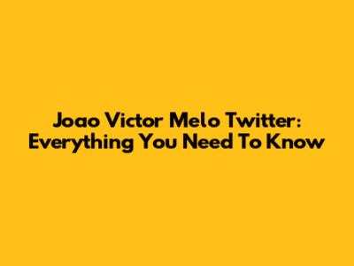 Joao Victor Melo Twitter: Everything You Need To Know