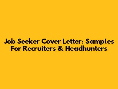 Job Seeker Cover Letter: Samples For Recruiters & Headhunters