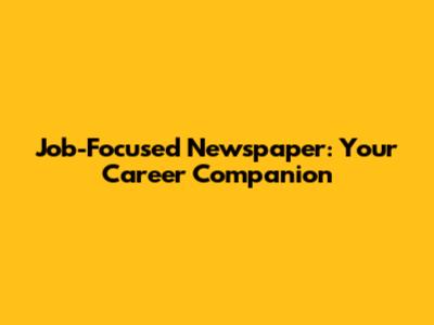 Job-Focused Newspaper: Your Career Companion