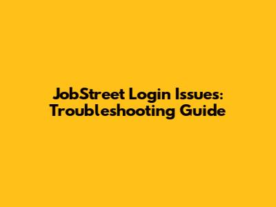 JobStreet Login Issues: Troubleshooting Guide
