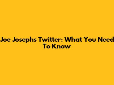 Joe Joseph's Twitter: What You Need To Know