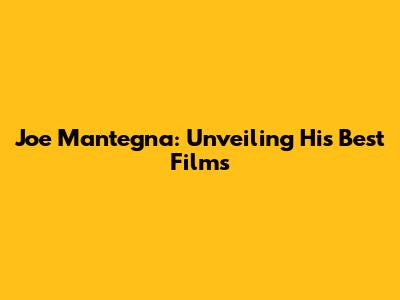 Joe Mantegna: Unveiling His Best Films