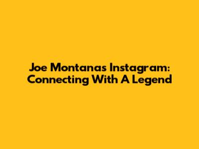 Joe Montana's Instagram: Connecting With A Legend