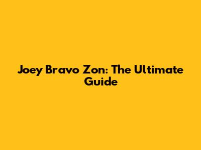 Joey Bravo Zon: The Ultimate Guide