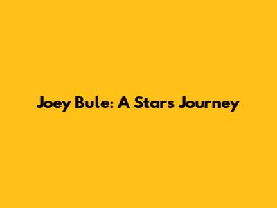 Joey Bule: A Star's Journey