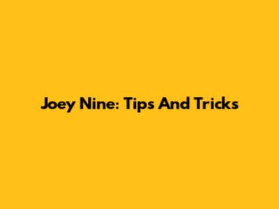 Joey Nine: Tips And Tricks