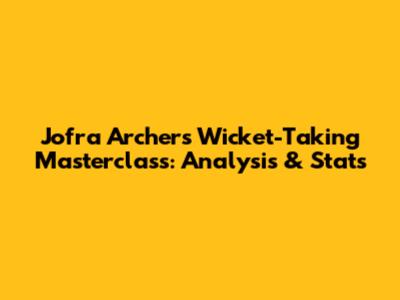 Jofra Archer's Wicket-Taking Masterclass: Analysis & Stats