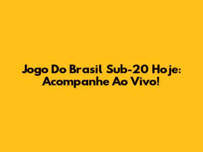 Jogo Do Brasil Sub-20 Hoje: Acompanhe Ao Vivo!