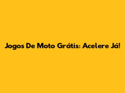 Jogos De Moto Grátis: Acelere Já!