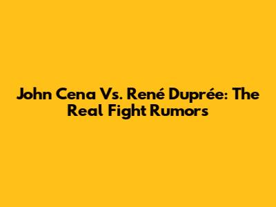 John Cena Vs. René Duprée: The Real Fight Rumors
