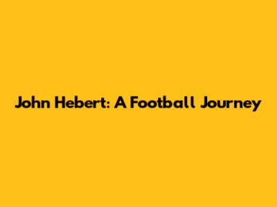John Hebert: A Football Journey