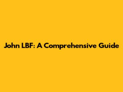 John LBF: A Comprehensive Guide