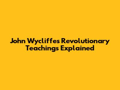 John Wycliffe's Revolutionary Teachings Explained