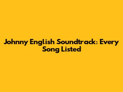 Johnny English Soundtrack: Every Song Listed