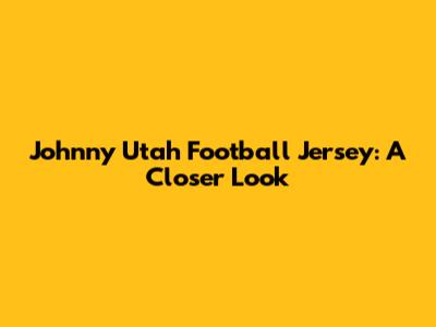 Johnny Utah Football Jersey: A Closer Look