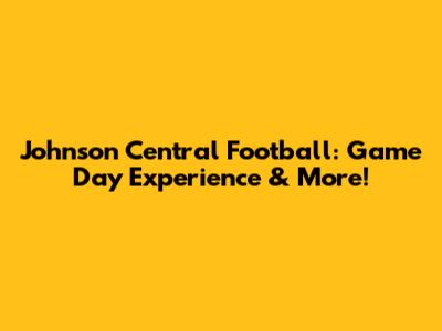 Johnson Central Football: Game Day Experience & More!