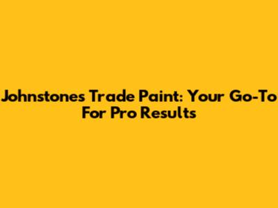 Johnstones Trade Paint: Your Go-To For Pro Results