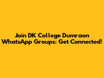 Join DK College Dumraon WhatsApp Groups: Get Connected!