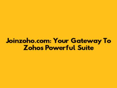 Joinzoho.com: Your Gateway To Zoho's Powerful Suite