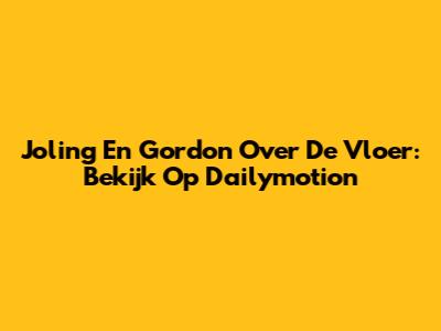Joling En Gordon Over De Vloer: Bekijk Op Dailymotion