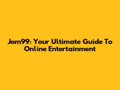 Jom99: Your Ultimate Guide To Online Entertainment
