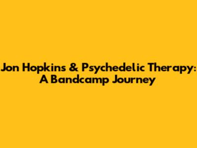 Jon Hopkins & Psychedelic Therapy: A Bandcamp Journey