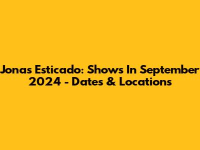 Jonas Esticado: Shows In September 2024 - Dates & Locations